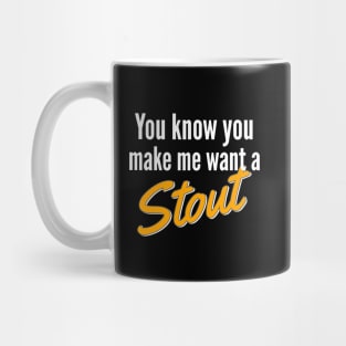 Beer | Stout | You Know You Make Me Want A Stout Mug